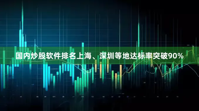 国内炒股软件排名上海、深圳等地达标率突破90%